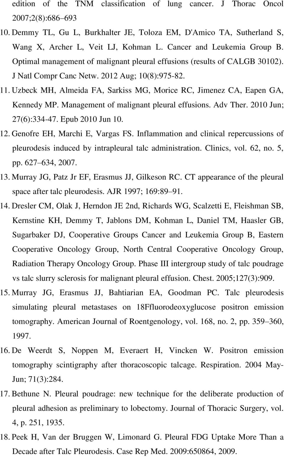 Uzbeck MH, Almeida FA, Sarkiss MG, Morice RC, Jimenez CA, Eapen GA, Kennedy MP. Management of malignant pleural effusions. Adv Ther. 2010 Jun; 27(6):334-47. Epub 2010 Jun 10. 12.