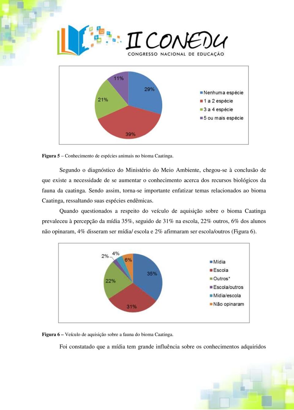 Sendo assim, torna-se importante enfatizar temas relacionados ao bioma Caatinga, ressaltando suas espécies endêmicas.