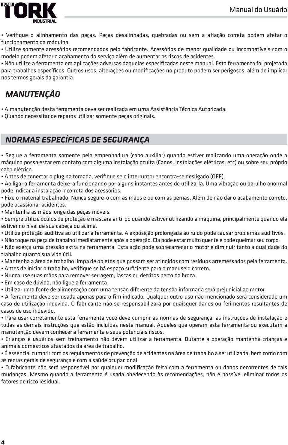 Não utilize a ferramenta em aplicações adversas daquelas especificadas neste manual. Esta ferramenta foi projetada para trabalhos específicos.