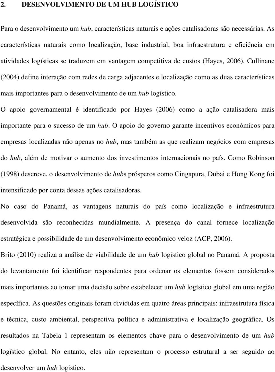 Cullinane (2004) define interação com redes de carga adjacentes e localização como as duas características mais importantes para o desenvolvimento de um hub logístico.