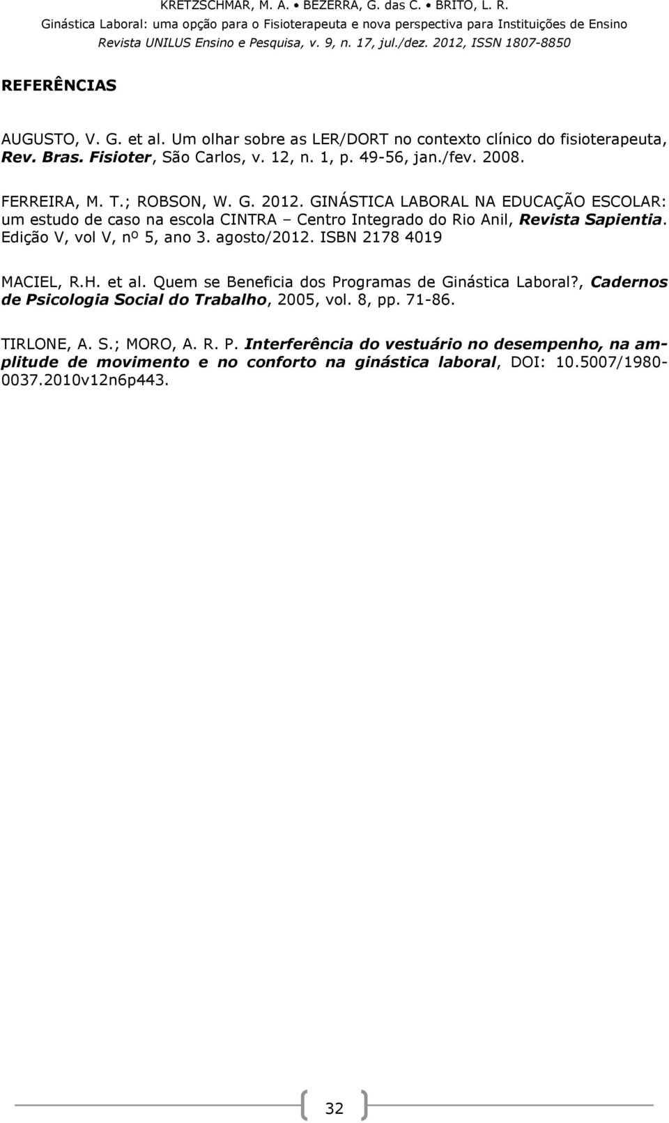 Edição V, vol V, nº 5, ano 3. agosto/2012. ISBN 2178 4019 MACIEL, R.H. et al. Quem se Beneficia dos Programas de Ginástica Laboral?