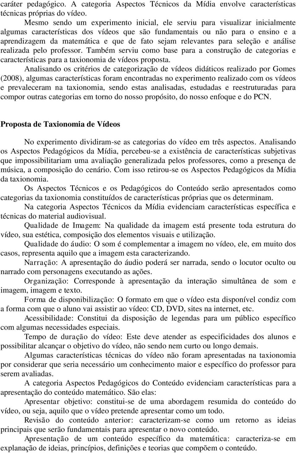 sejam relevantes para seleção e análise realizada pelo professor. Também serviu como base para a construção de categorias e características para a taxionomia de vídeos proposta.