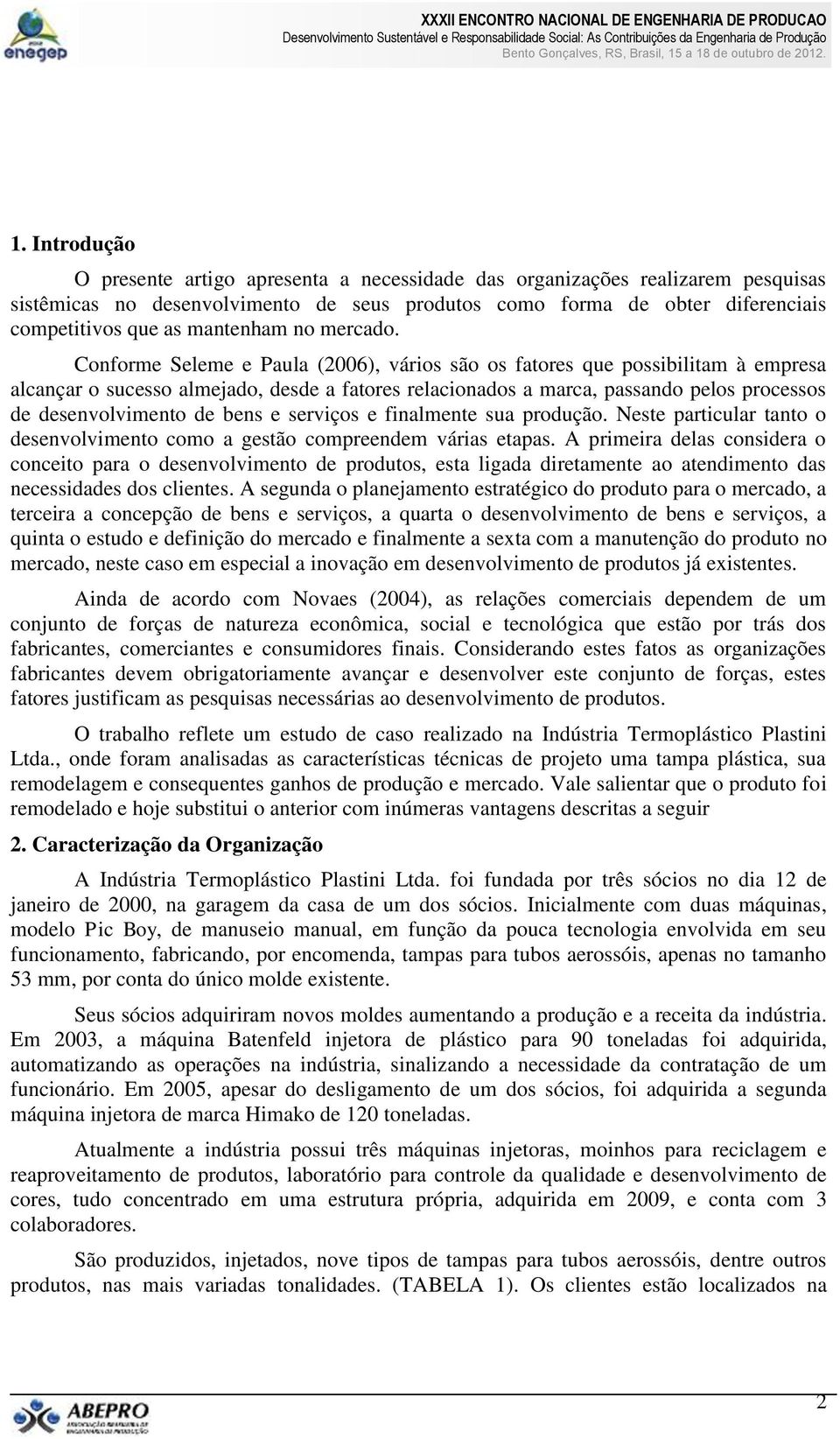 Conforme Seleme e Paula (2006), vários são os fatores que possibilitam à empresa alcançar o sucesso almejado, desde a fatores relacionados a marca, passando pelos processos de desenvolvimento de bens