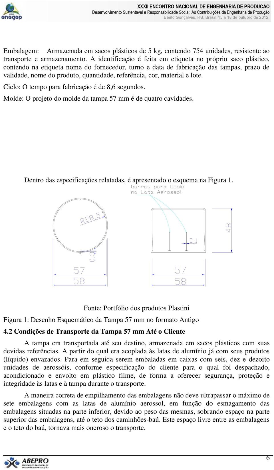 referência, cor, material e lote. Ciclo: O tempo para fabricação é de 8,6 segundos. Molde: O projeto do molde da tampa 57 mm é de quatro cavidades.