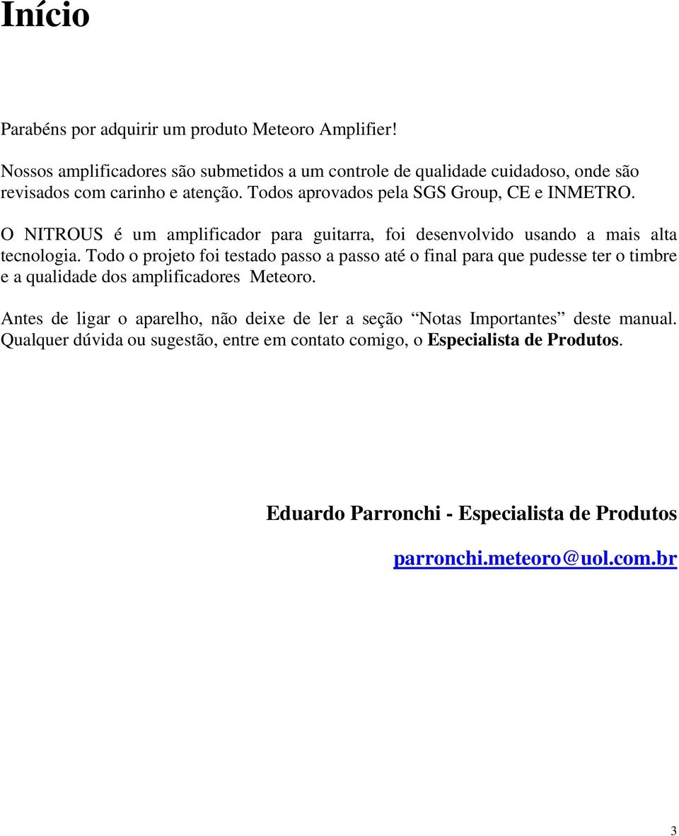 O NITROUS é um amplificador para guitarra, foi desenvolvido usando a mais alta tecnologia.