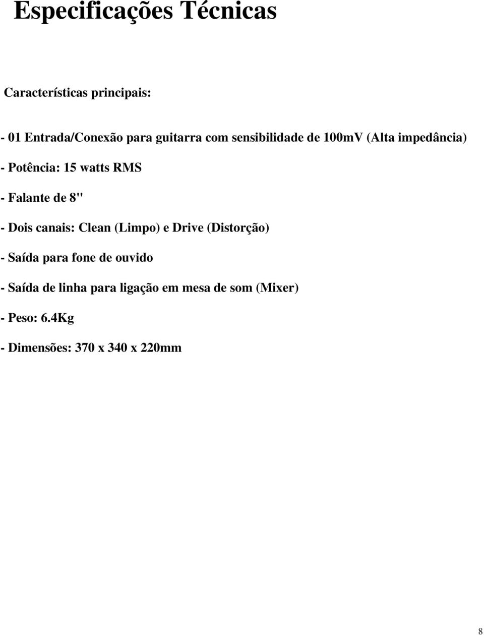 Dois canais: Clean (Limpo) e Drive (Distorção) - Saída para fone de ouvido - Saída de