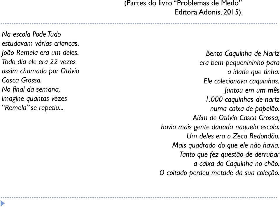 .. Bento Caquinha de Nariz era bem pequenininho para a idade que tinha. Ele colecionava caquinhas. Juntou em um mês 1.000 caquinhas de nariz numa caixa de papelão.