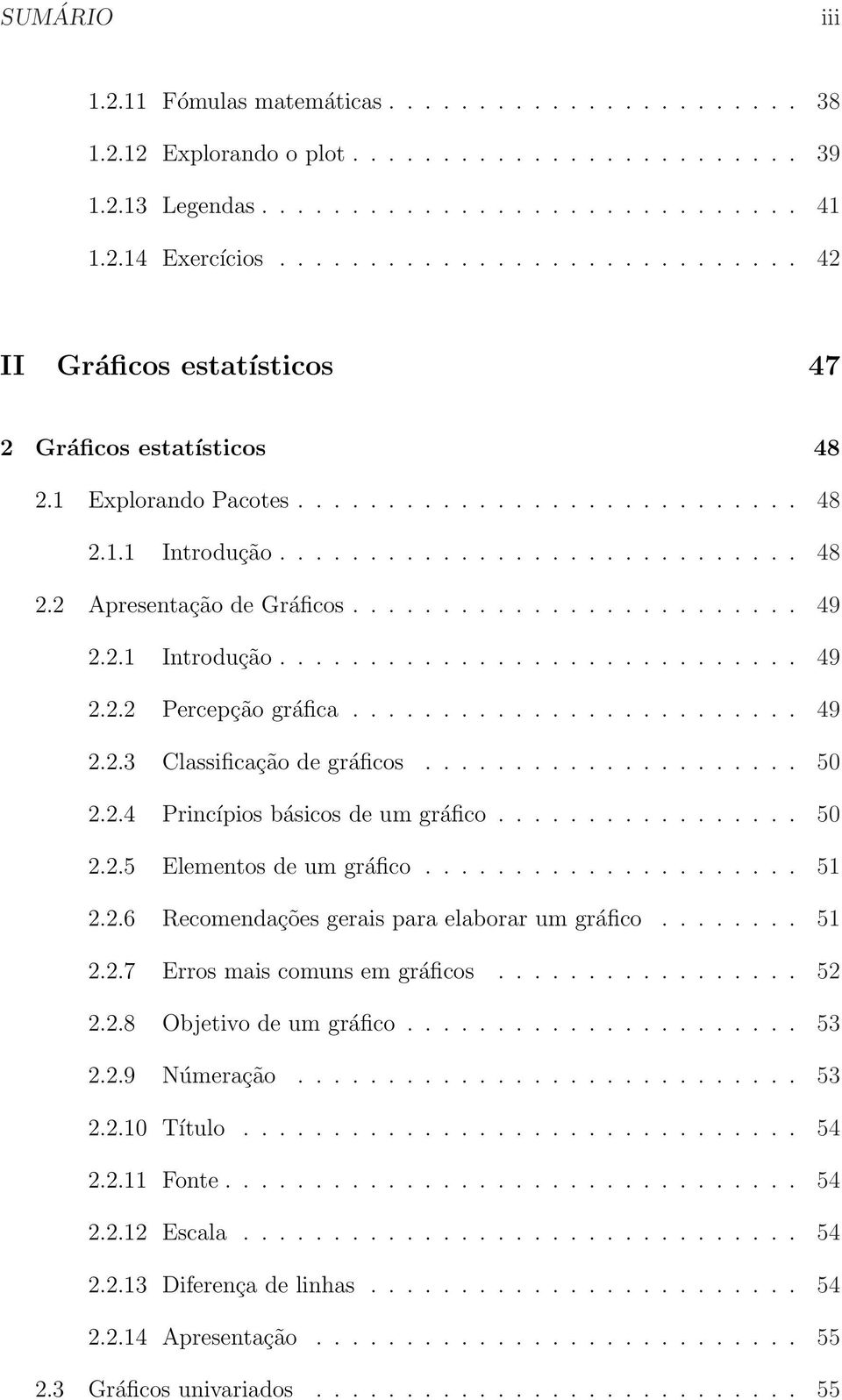 ........................ 49 2.2.1 Introdução............................. 49 2.2.2 Percepção gráfica......................... 49 2.2.3 Classificação de gráficos..................... 50 2.2.4 Princípios básicos de um gráfico.