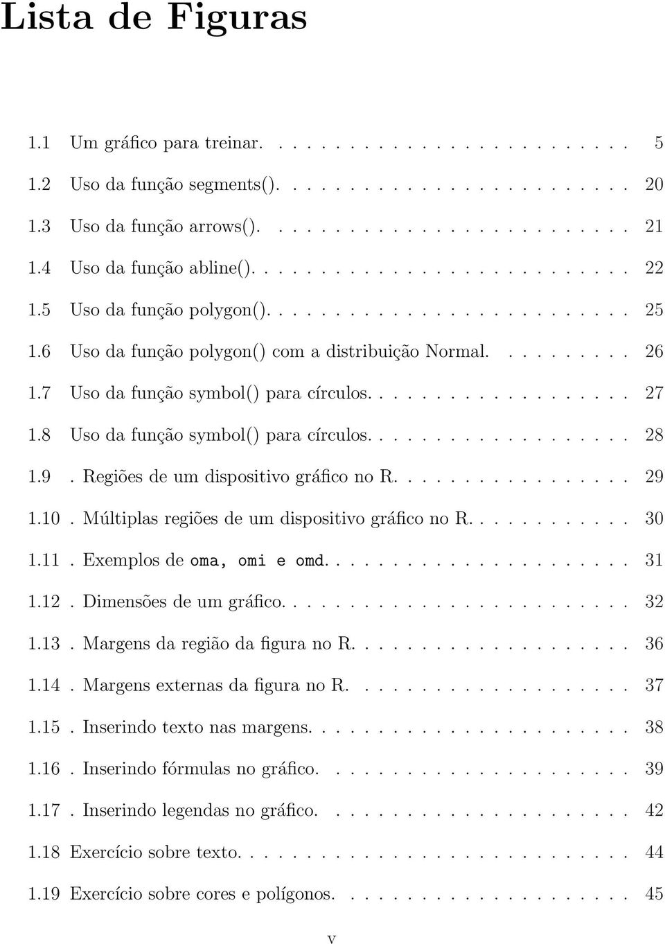 7 Uso da função symbol() para círculos................... 27 1.8 Uso da função symbol() para círculos................... 28 1.9. Regiões de um dispositivo gráfico no R................. 29 1.10.