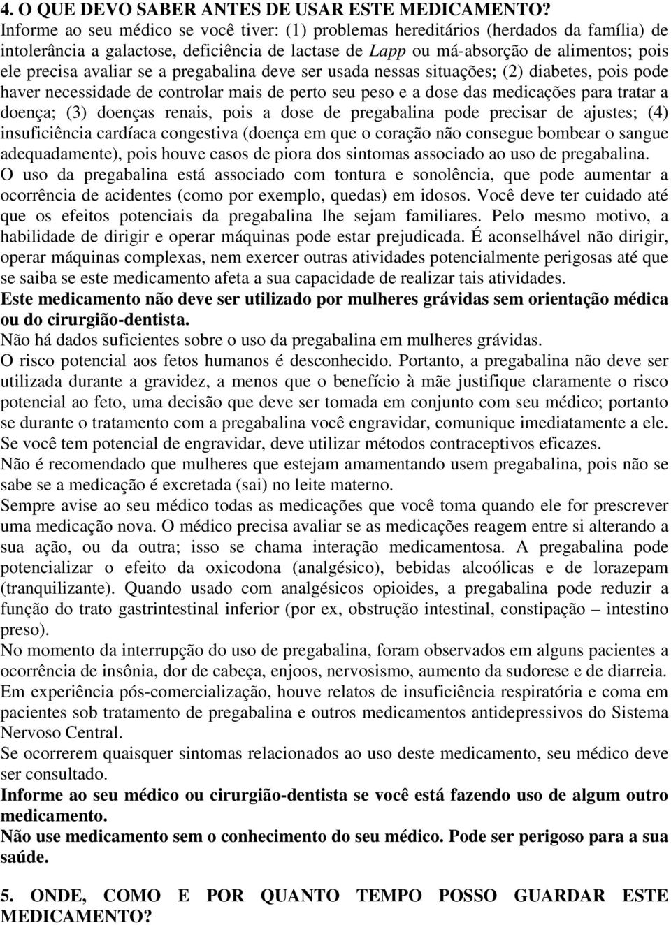 se a pregabalina deve ser usada nessas situações; (2) diabetes, pois pode haver necessidade de controlar mais de perto seu peso e a dose das medicações para tratar a doença; (3) doenças renais, pois