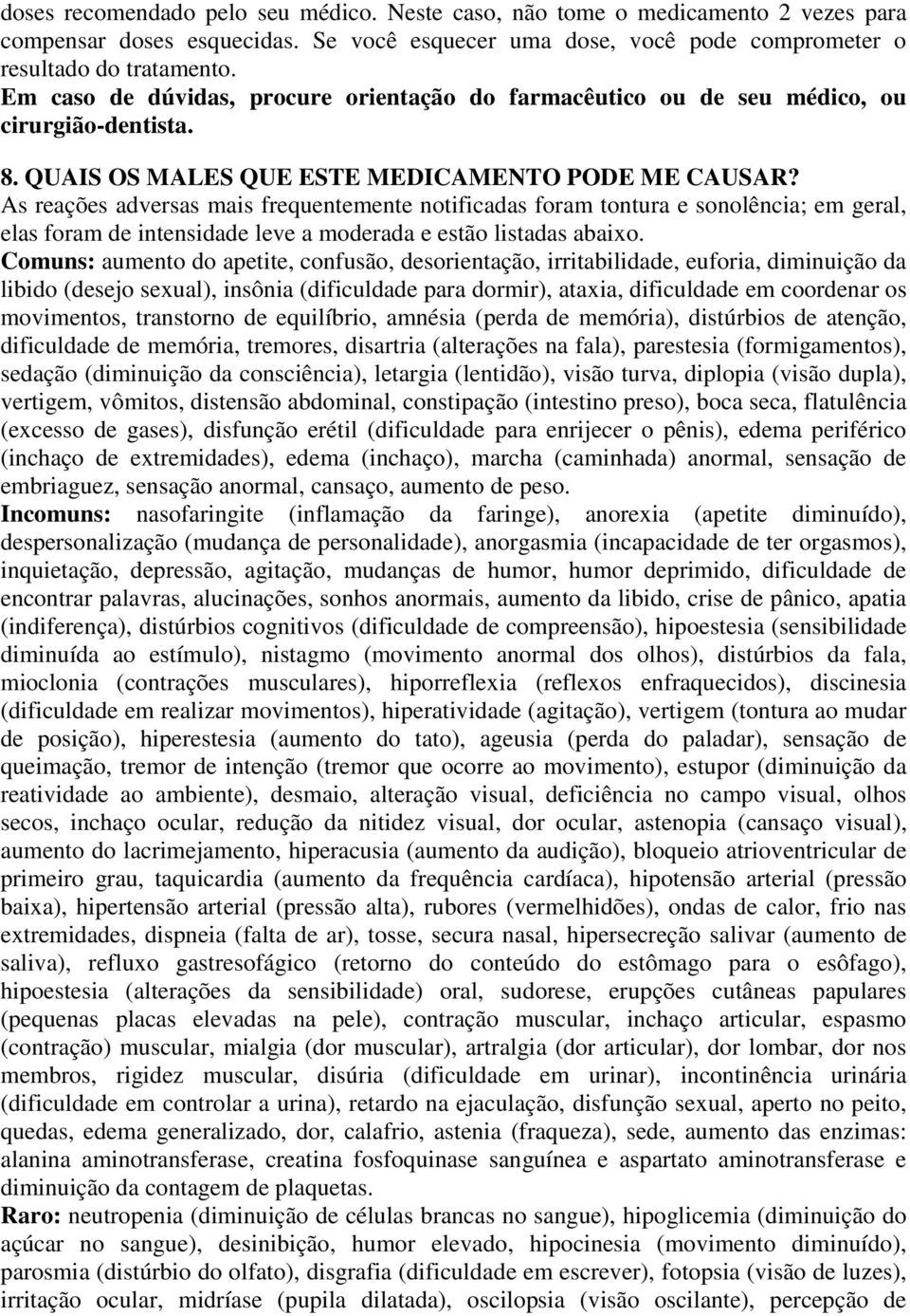 As reações adversas mais frequentemente notificadas foram tontura e sonolência; em geral, elas foram de intensidade leve a moderada e estão listadas abaixo.