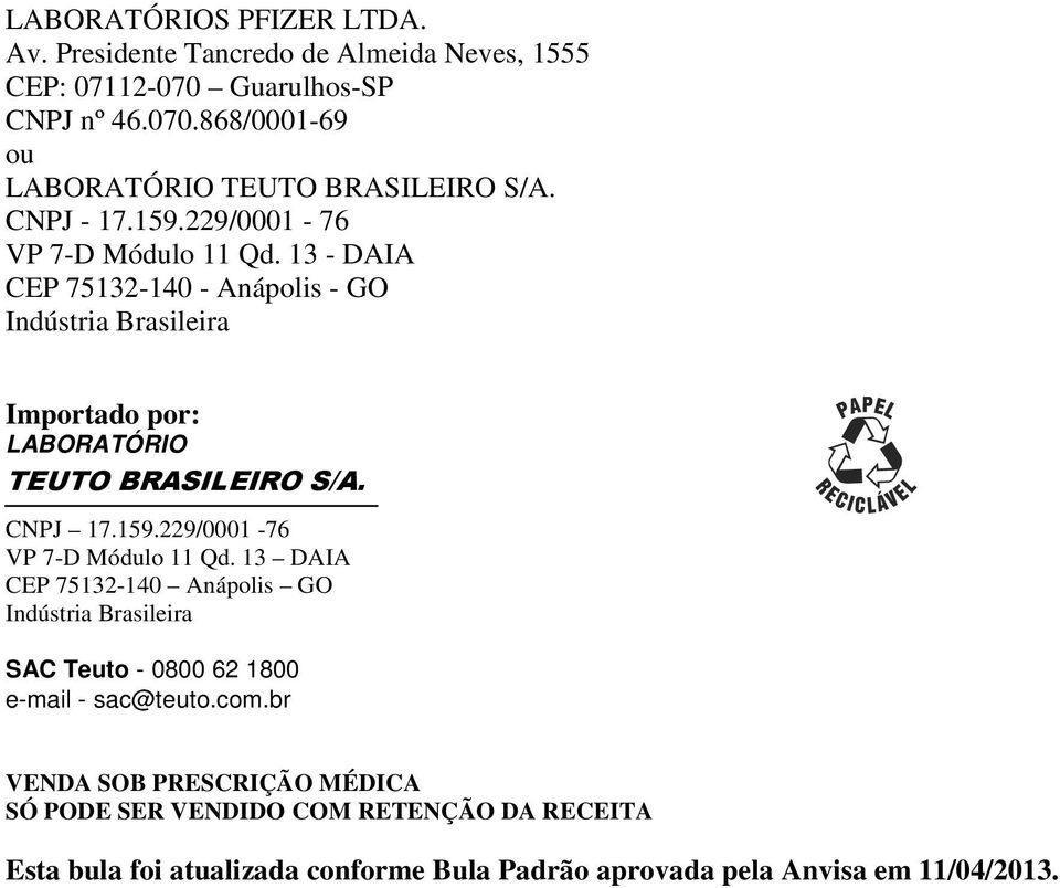 CNPJ 17.159.229/0001-76 VP 7-D Módulo 11 Qd. 13 DAIA CEP 75132-140 Anápolis GO Indústria Brasileira SAC Teuto - 0800 62 1800 e-mail - sac@teuto.com.