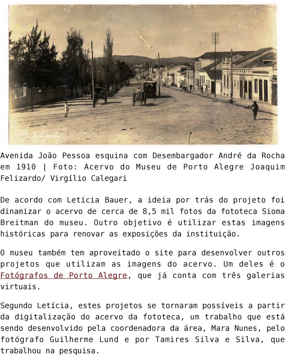 O museu também tem aproveitado o site para desenvolver outros projetos que utilizam as imagens do acervo. Um deles é o Fotógrafos de Porto Alegre, que já conta com três galerias virtuais.