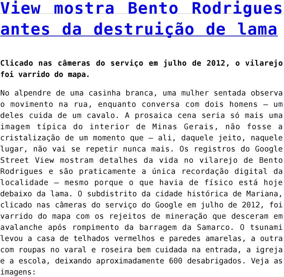 A prosaica cena seria só mais uma imagem típica do interior de Minas Gerais, não fosse a cristalização de um momento que ali, daquele jeito, naquele lugar, não vai se repetir nunca mais.