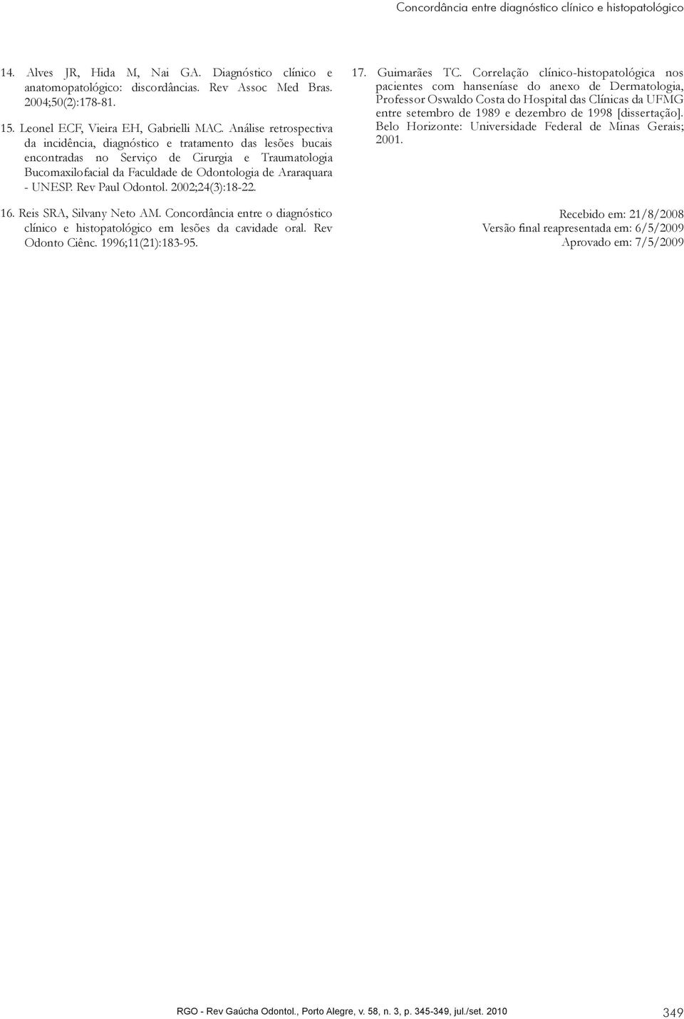 Análise retrospectiva da incidência, diagnóstico e tratamento das lesões bucais encontradas no Serviço de Cirurgia e Traumatologia Bucomaxilofacial da Faculdade de Odontologia de Araraquara - UNESP.