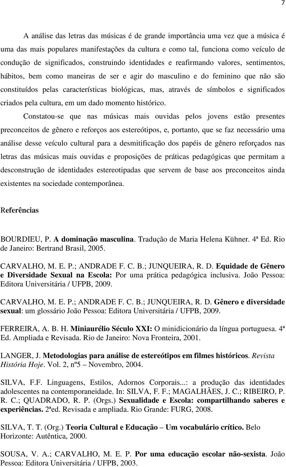 de símbolos e significados criados pela cultura, em um dado momento histórico.