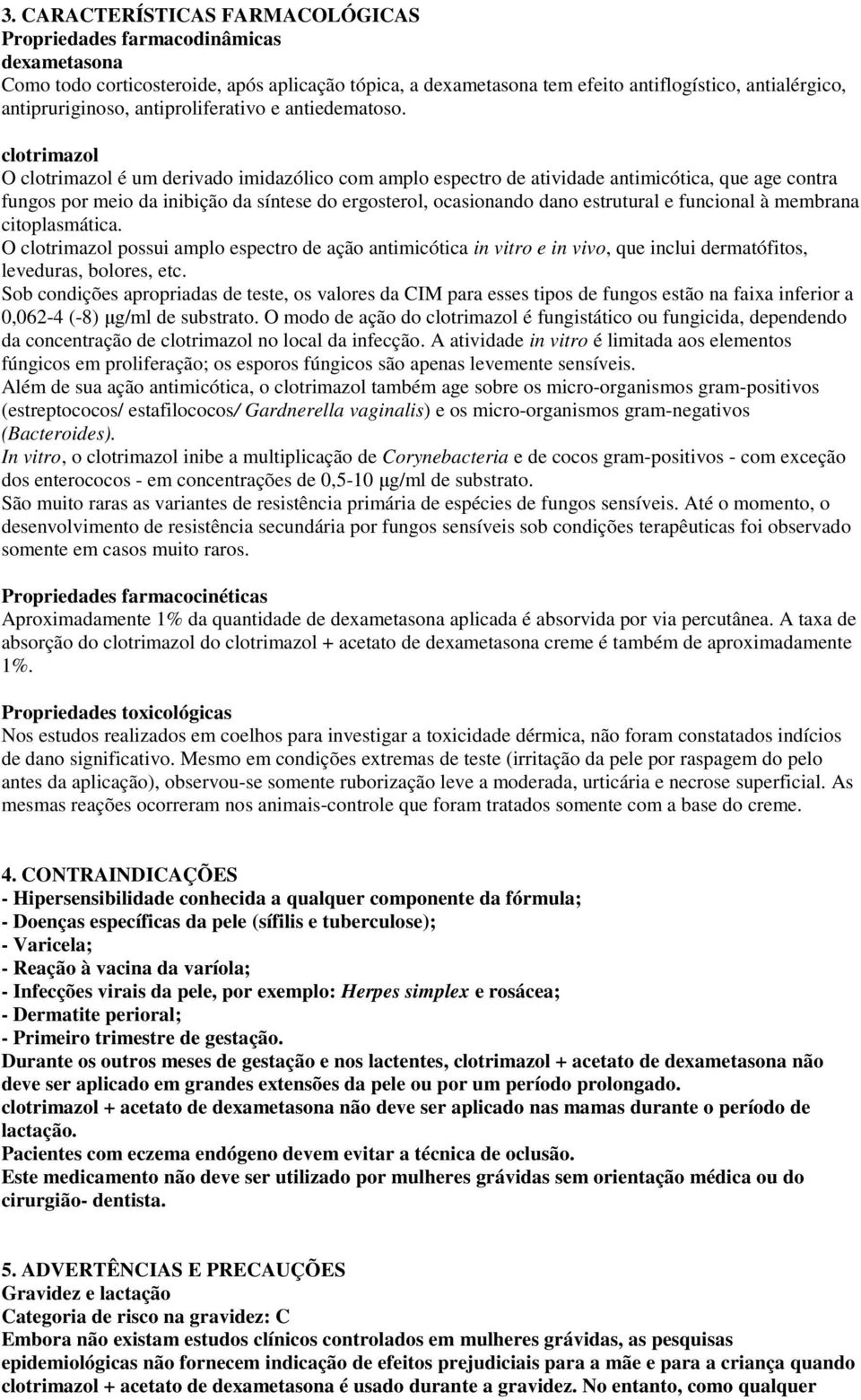 clotrimazol O clotrimazol é um derivado imidazólico com amplo espectro de atividade antimicótica, que age contra fungos por meio da inibição da síntese do ergosterol, ocasionando dano estrutural e