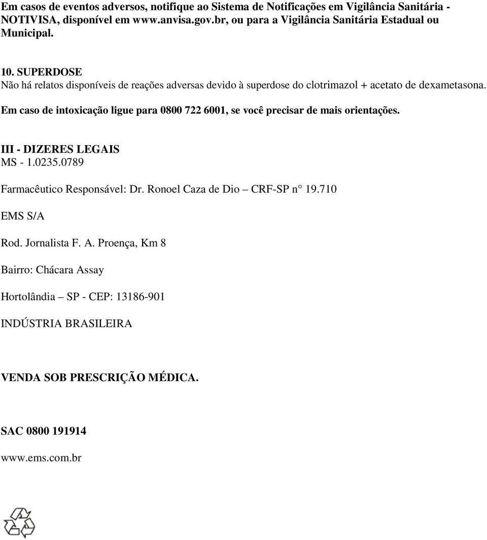 SUPERDOSE Não há relatos disponíveis de reações adversas devido à superdose do clotrimazol + acetato de dexametasona.