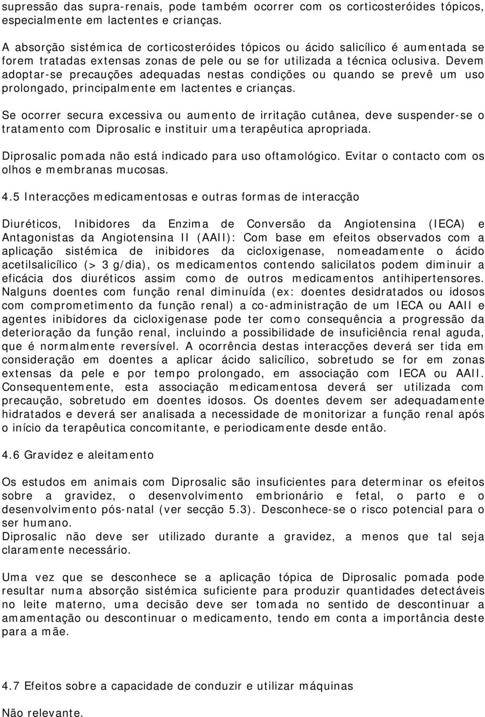 Devem adoptar-se precauções adequadas nestas condições ou quando se prevê um uso prolongado, principalmente em lactentes e crianças.