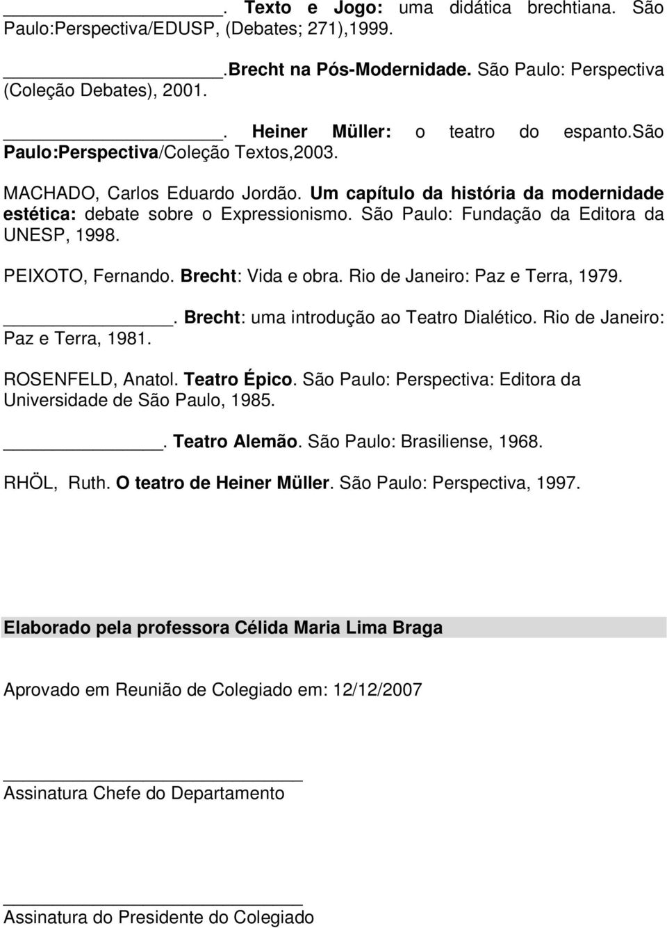 São Paulo: Fundação da Editora da UNESP, 1998. PEIXOTO, Fernando. Brecht: Vida e obra. Rio de Janeiro: Paz e Terra, 1979.. Brecht: uma introdução ao Teatro Dialético.