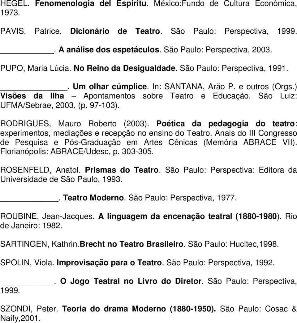 ) Visões da Ilha Apontamentos sobre Teatro e Educação. São Luiz: UFMA/Sebrae, 2003, (p. 97-103). RODRIGUES, Mauro Roberto (2003).