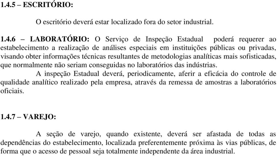 indústrias. A inspeção Estadual deverá, periodicamente, aferir a eficácia do controle de qualidade analítico realizado pela empresa, através da remessa de amostras a laboratórios oficiais. 1.4.