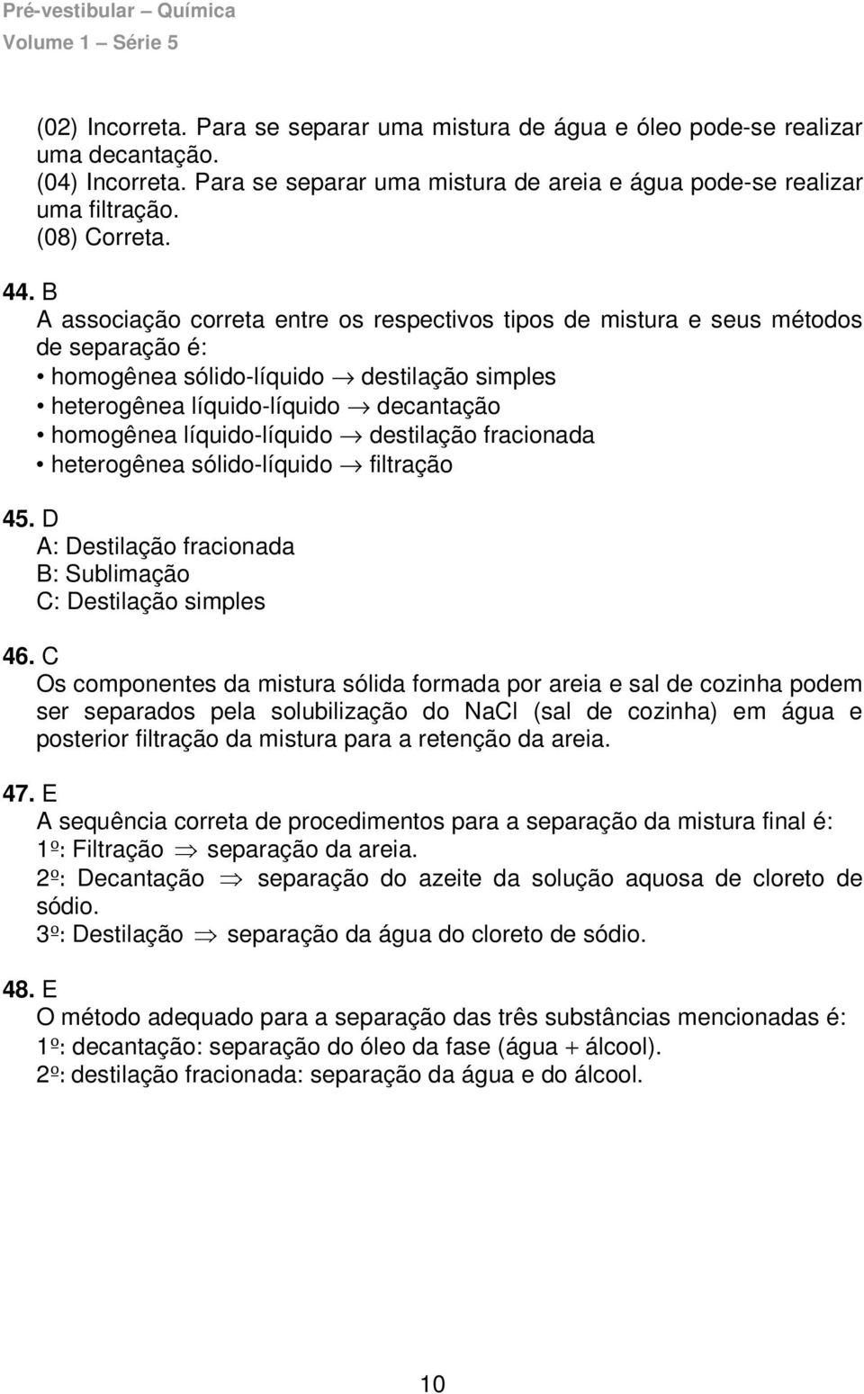 líquido-líquido destilação fracionada heterogênea sólido-líquido filtração 45. D A: Destilação fracionada B: Sublimação C: Destilação simples 46.