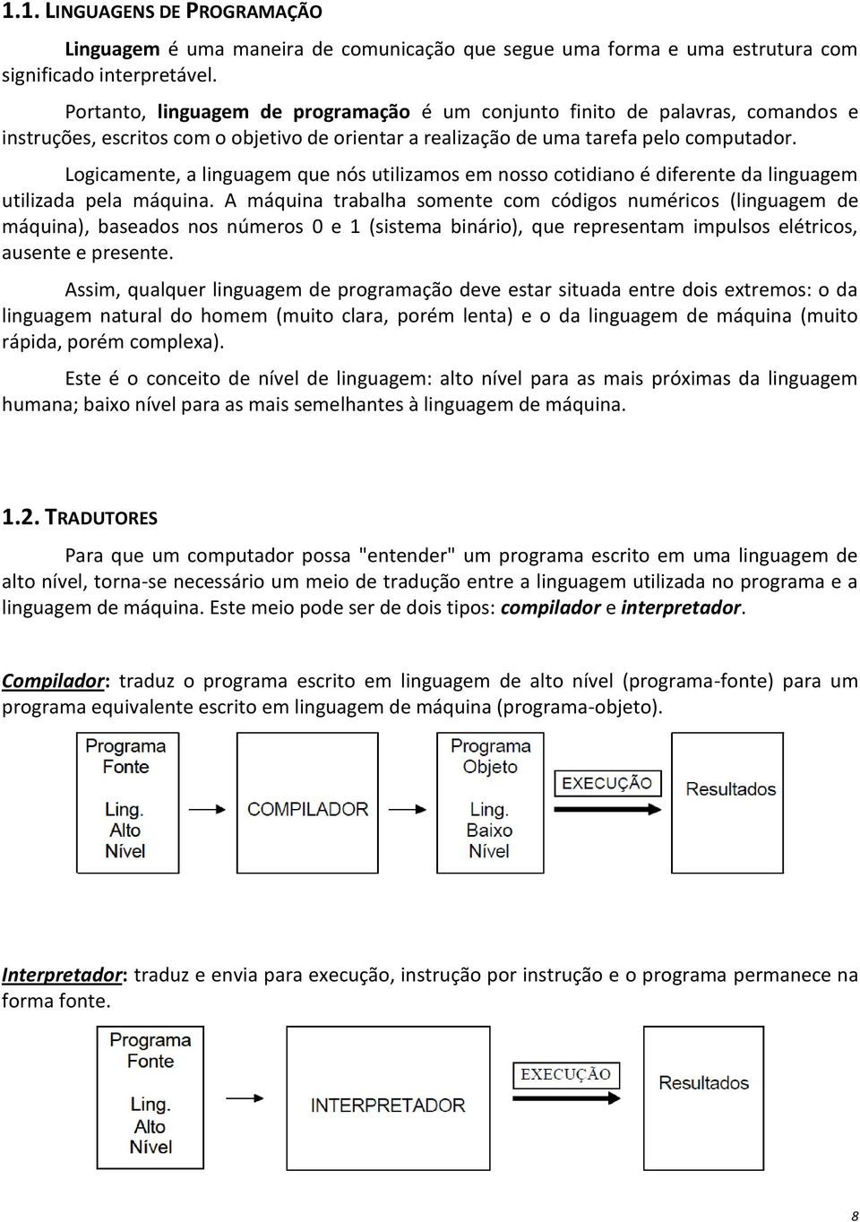 Logicamente, a linguagem que nós utilizamos em nosso cotidiano é diferente da linguagem utilizada pela máquina.