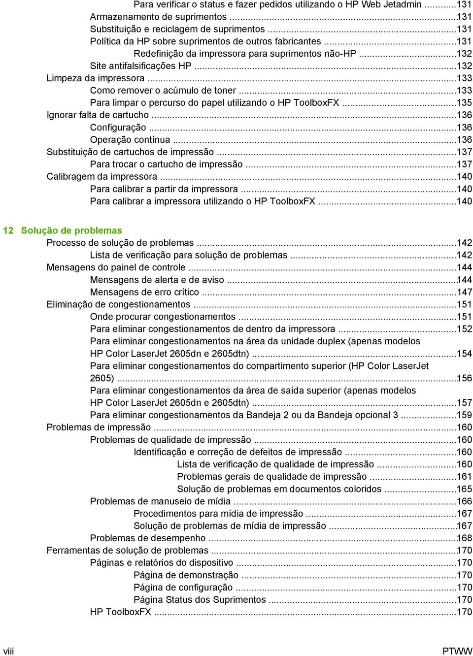 ..133 Como remover o acúmulo de toner...133 Para limpar o percurso do papel utilizando o HP ToolboxFX...135 Ignorar falta de cartucho...136 Configuração...136 Operação contínua.