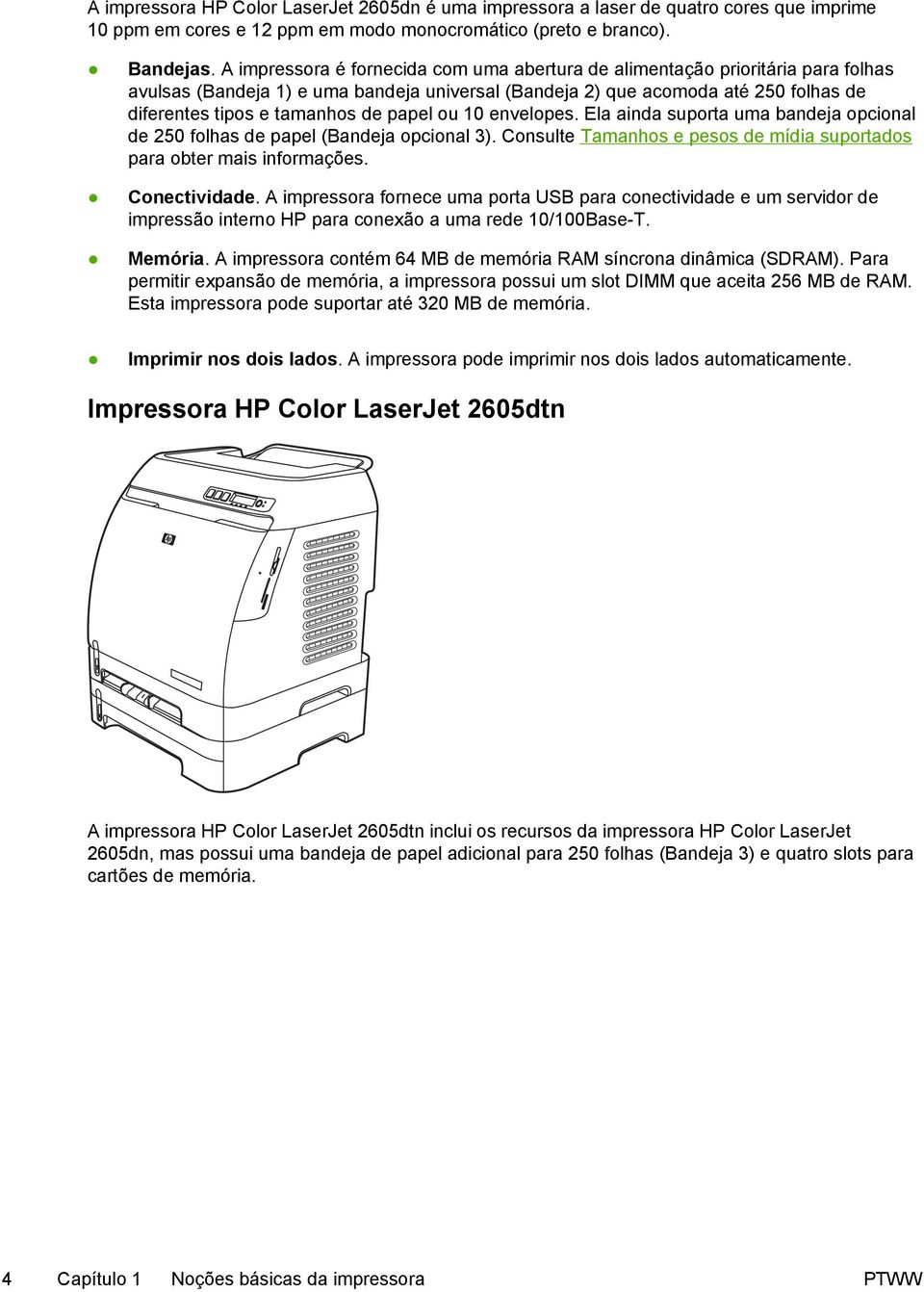 papel ou 10 envelopes. Ela ainda suporta uma bandeja opcional de 250 folhas de papel (Bandeja opcional 3). Consulte Tamanhos e pesos de mídia suportados para obter mais informações. Conectividade.