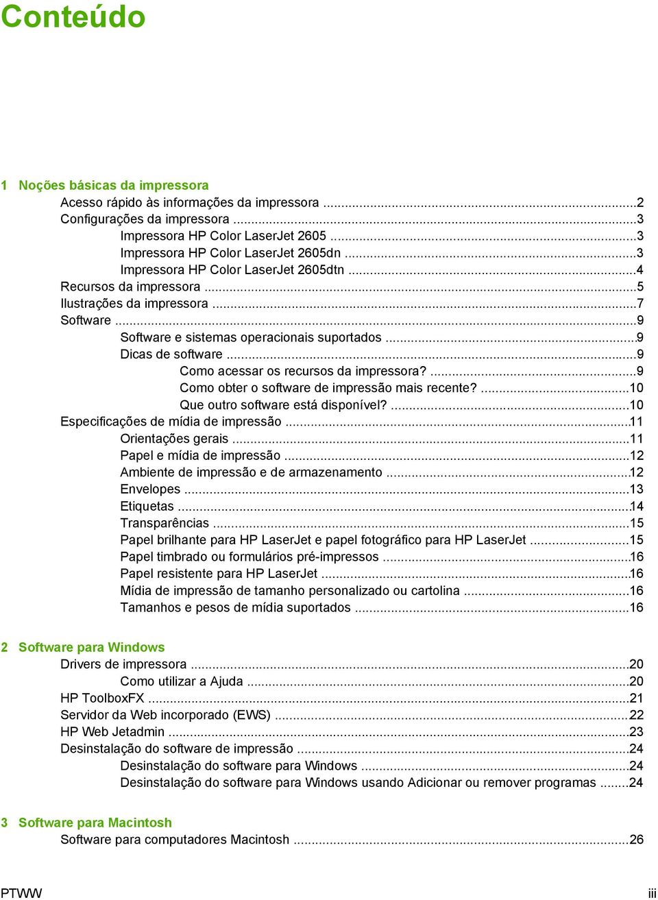 ..9 Como acessar os recursos da impressora?...9 Como obter o software de impressão mais recente?...10 Que outro software está disponível?...10 Especificações de mídia de impressão.