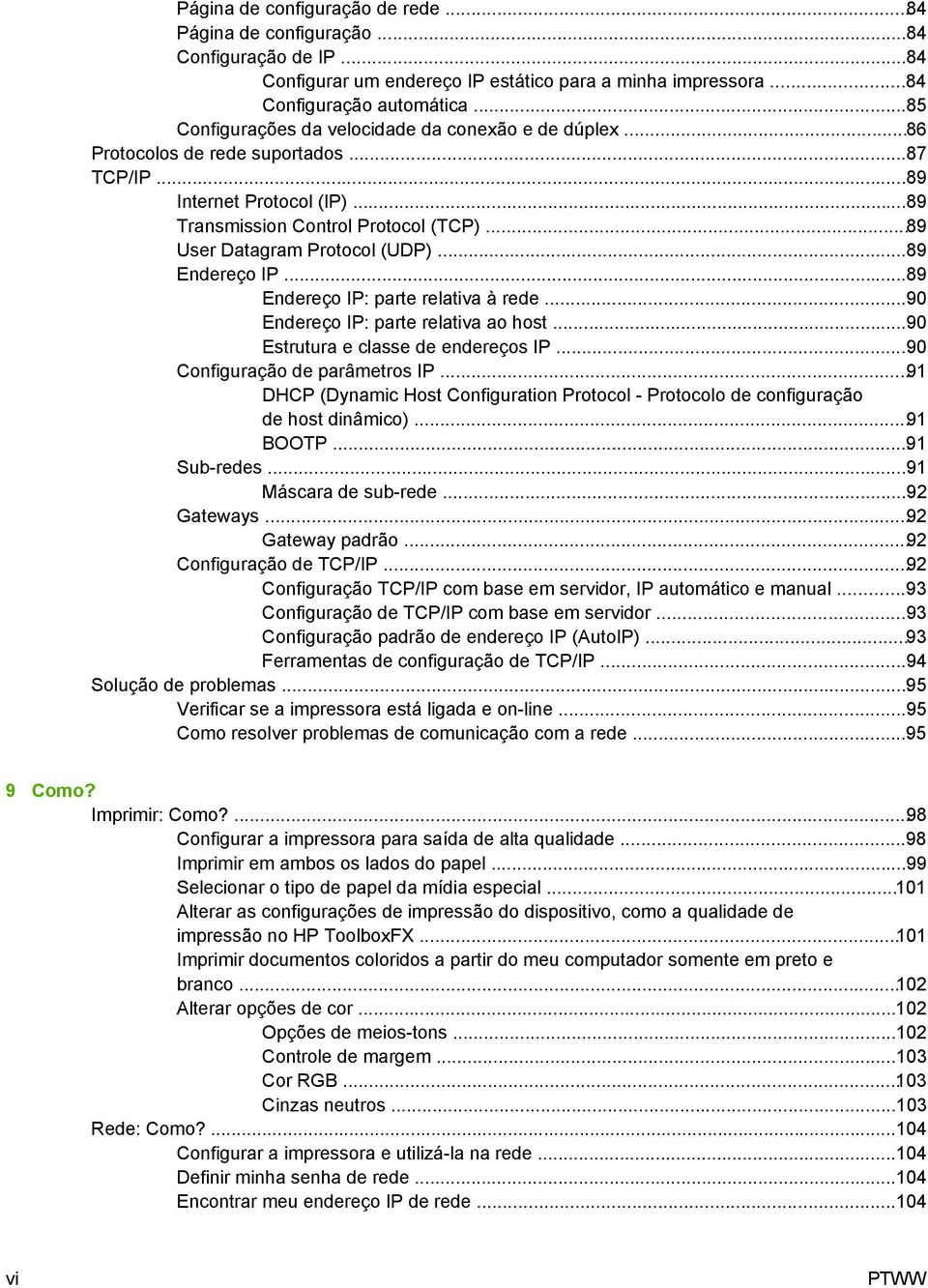 ..89 User Datagram Protocol (UDP)...89 Endereço IP...89 Endereço IP: parte relativa à rede...90 Endereço IP: parte relativa ao host...90 Estrutura e classe de endereços IP.