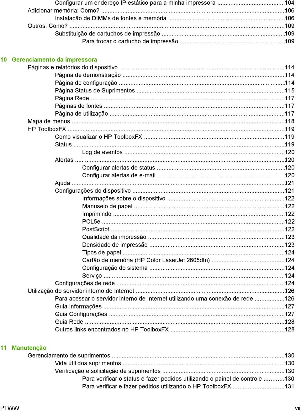 ..114 Página Status de Suprimentos...115 Página Rede...117 Páginas de fontes...117 Página de utilização...117 Mapa de menus...118 HP ToolboxFX...119 Como visualizar o HP ToolboxFX...119 Status.