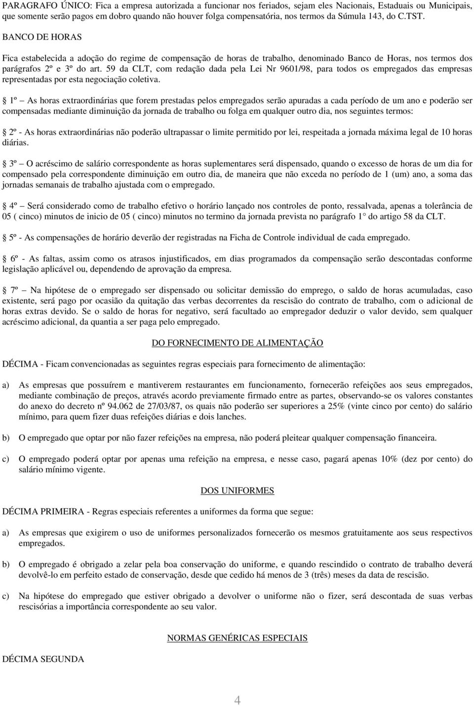 59 da CLT, com redação dada pela Lei Nr 9601/98, para todos os empregados das empresas representadas por esta negociação coletiva.