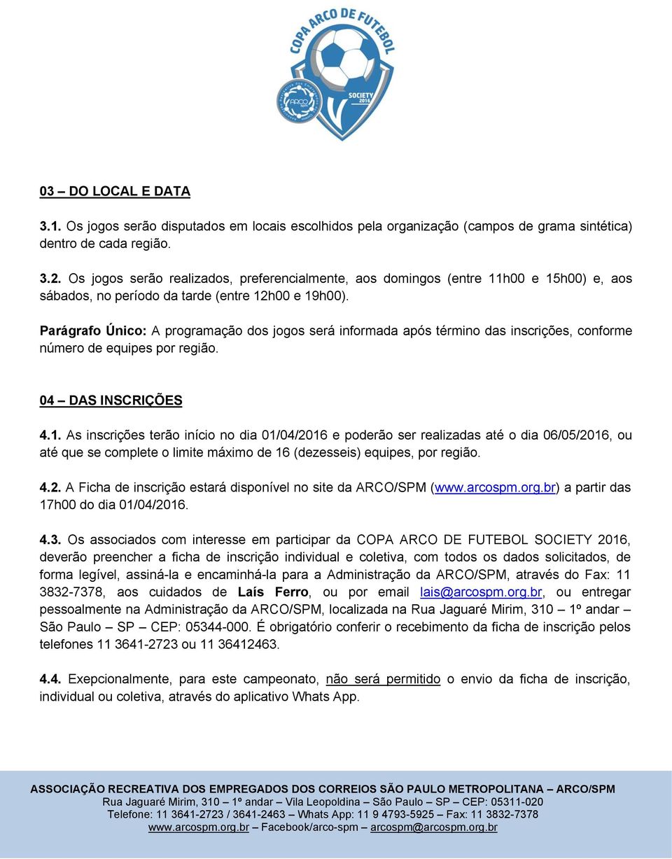 Parágrafo Único: A programação dos jogos será informada após término das inscrições, conforme número de equipes por região. 04 DAS INSCRIÇÕES 4.1.