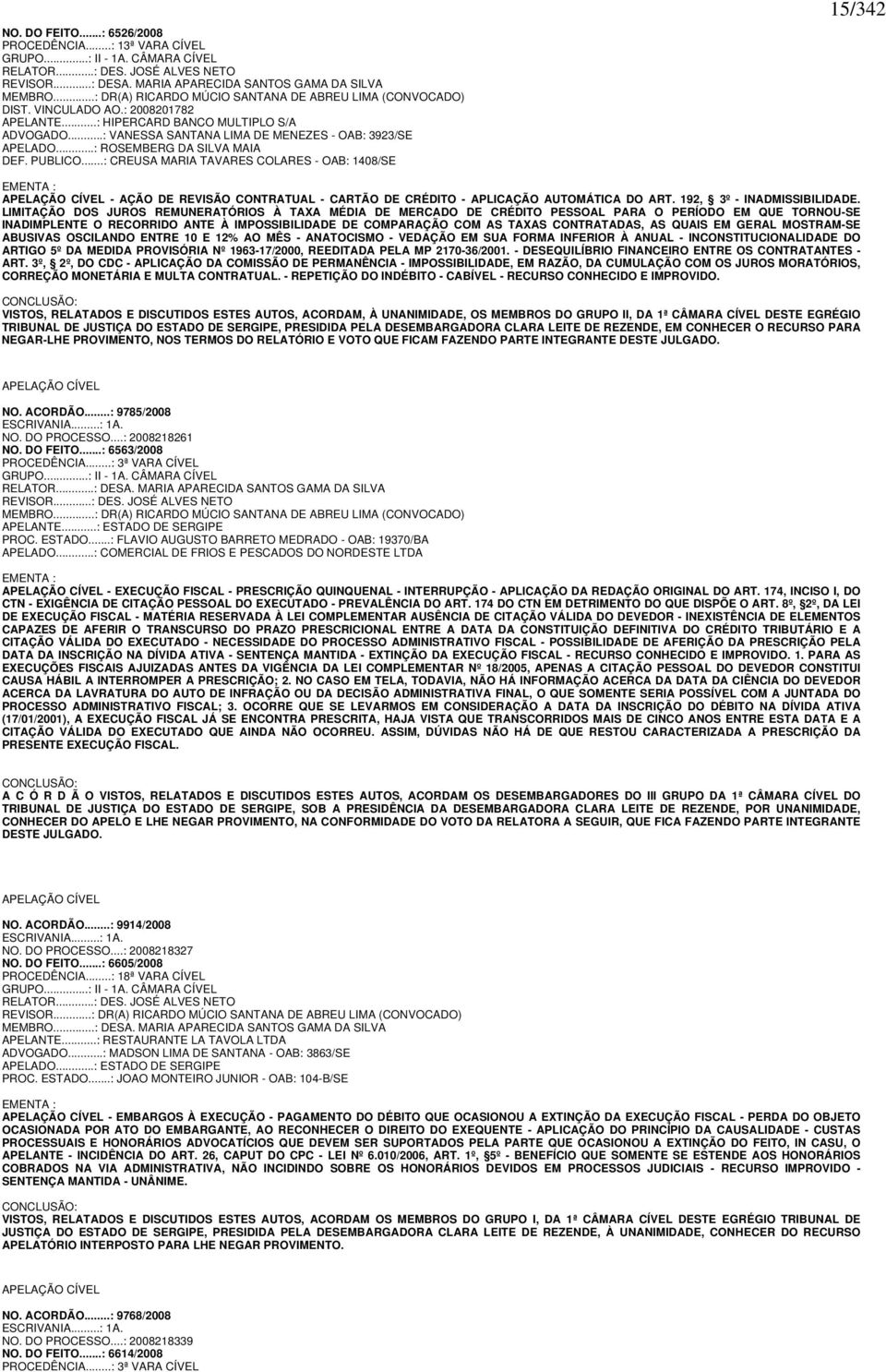 ..: ROSEMBERG DA SILVA MAIA DEF. PUBLICO...: CREUSA MARIA TAVARES COLARES - OAB: 1408/SE 15/342 EMENTA : APELAÇÃO CÍVEL - AÇÃO DE REVISÃO CONTRATUAL - CARTÃO DE CRÉDITO - APLICAÇÃO AUTOMÁTICA DO ART.