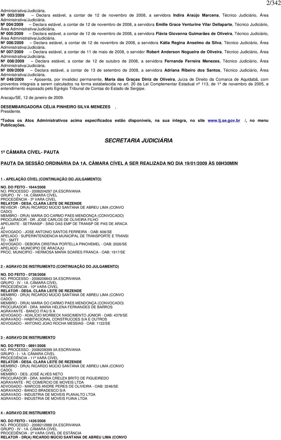 Nº 005/2009 Declara estável, a contar de 12 de novembro de 2008, a servidora Flávia Giovanna Guimarães de Oliveira, Técnico Judiciário, Área Administrativa/Judiciária.