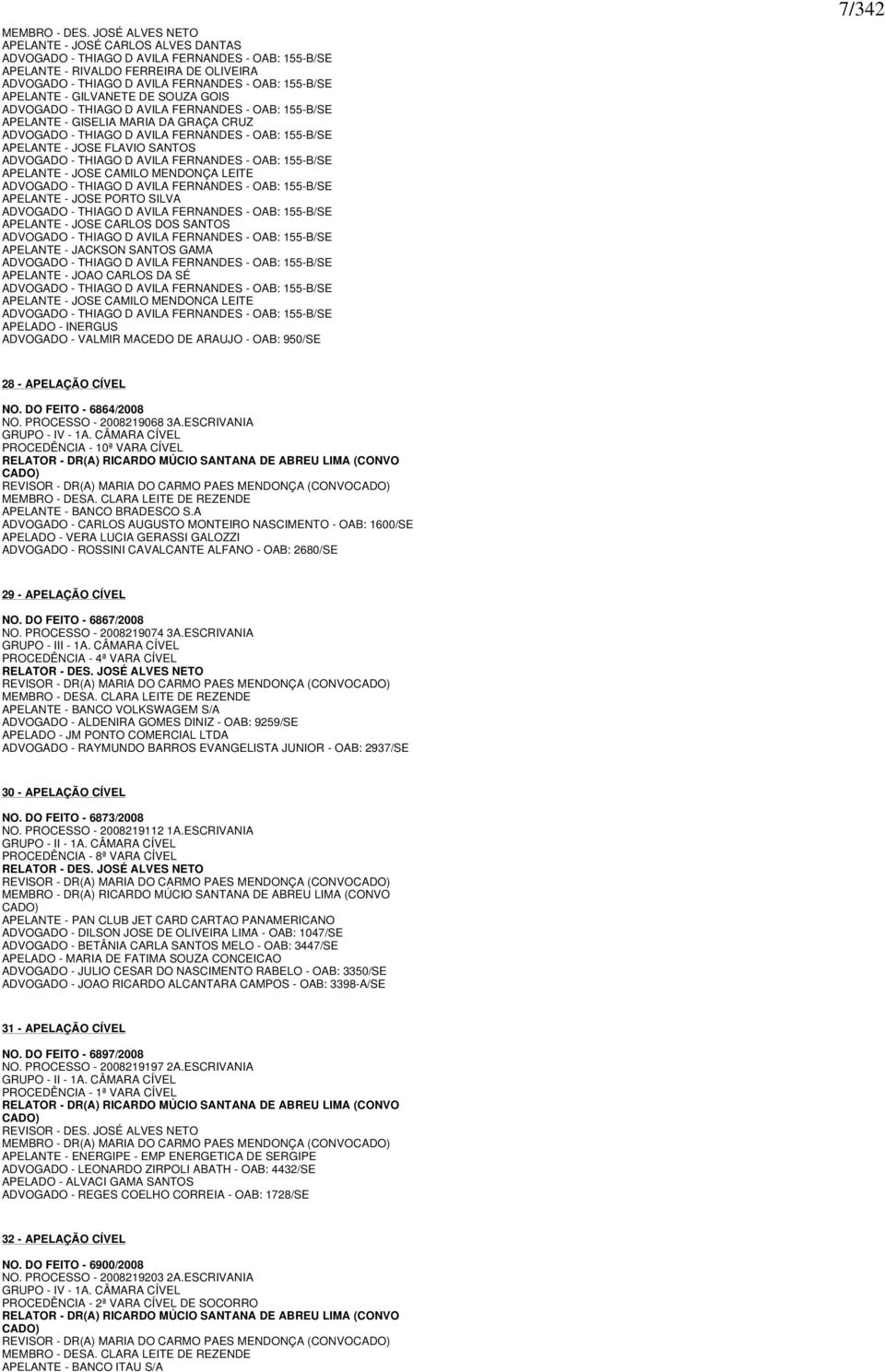 APELANTE - GILVANETE DE SOUZA GOIS ADVOGADO - THIAGO D AVILA FERNANDES - OAB: 155-B/SE APELANTE - GISELIA MARIA DA GRAÇA CRUZ ADVOGADO - THIAGO D AVILA FERNANDES - OAB: 155-B/SE APELANTE - JOSE