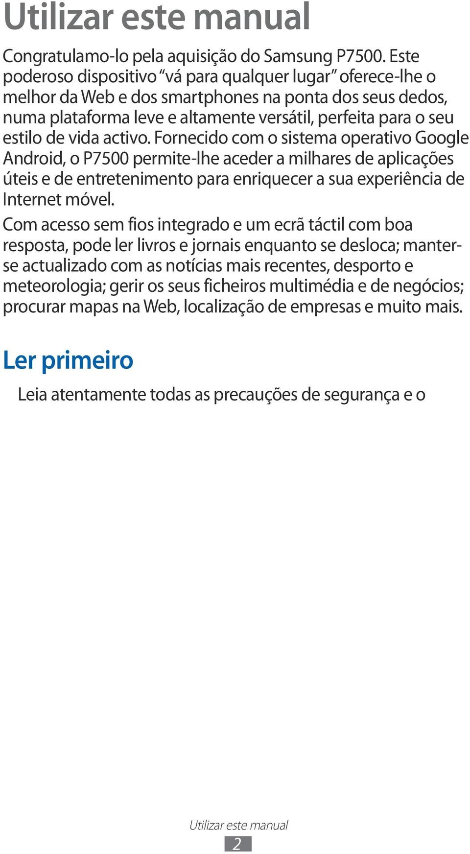 activo. Fornecido com o sistema operativo Google Android, o P7500 permite-lhe aceder a milhares de aplicações úteis e de entretenimento para enriquecer a sua experiência de Internet móvel.