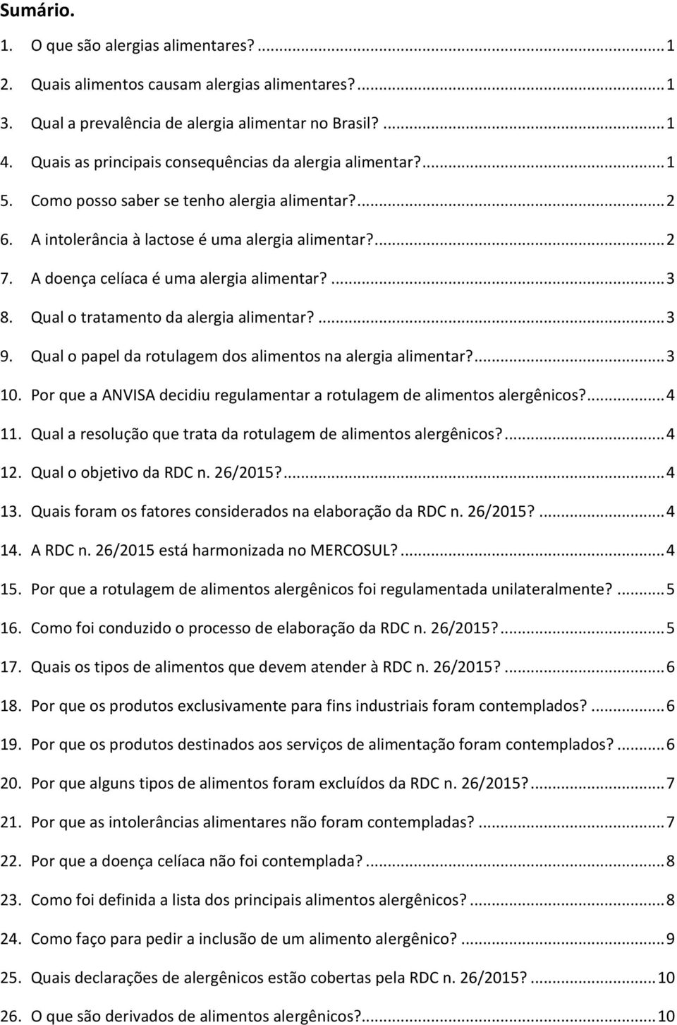 A doença celíaca é uma alergia alimentar?... 3 8. Qual o tratamento da alergia alimentar?... 3 9. Qual o papel da rotulagem dos alimentos na alergia alimentar?... 3 10.