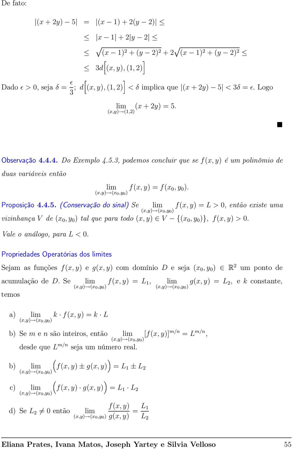 Vale o análogo, para L < 0. Propriedades Operatórias dos ites Sejam as funções f(x, y) e g(x, y) com domínio D e seja (x 0, y 0 ) R um ponto de acumulação de D.