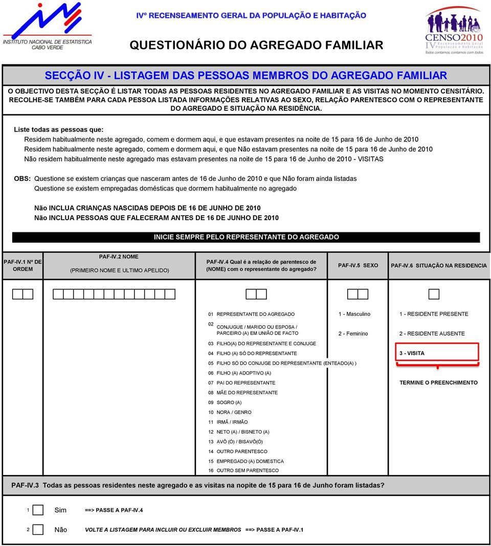 Liste todas as pessoas que: Residem habitualmente neste agregado, comem e dormem aqui, e que estavam presentes na noite de 15 para 16 de Junho de 2010 Residem habitualmente neste agregado, comem e