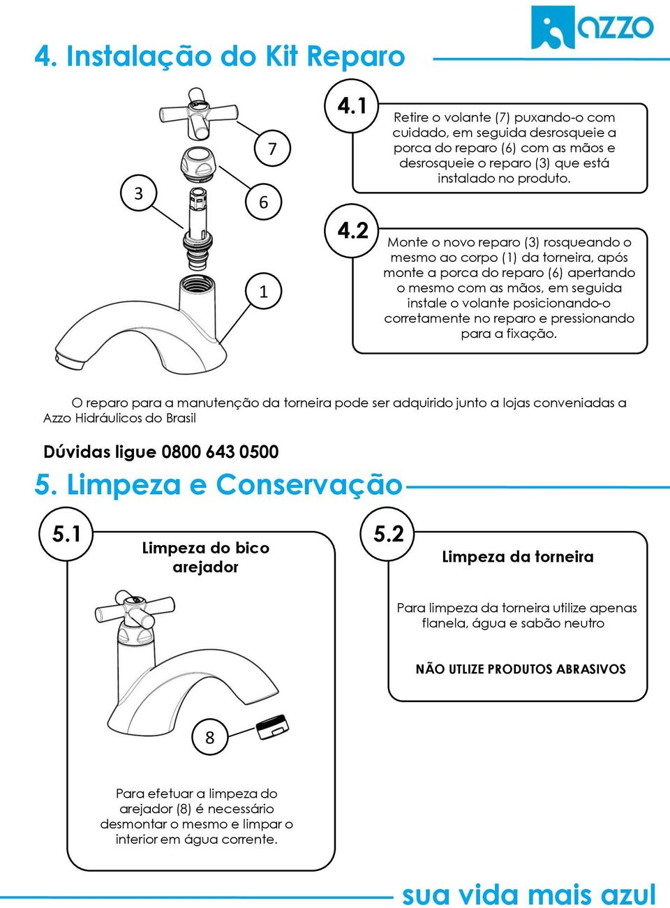 Monte o novo reparo (3) rosqueando o mesmo ao corpo (1) da torneira, após monte a porca do reparo (6) apertando o mesmo com as mãos, em seguida instale o volante posicionando-o corretamente no reparo