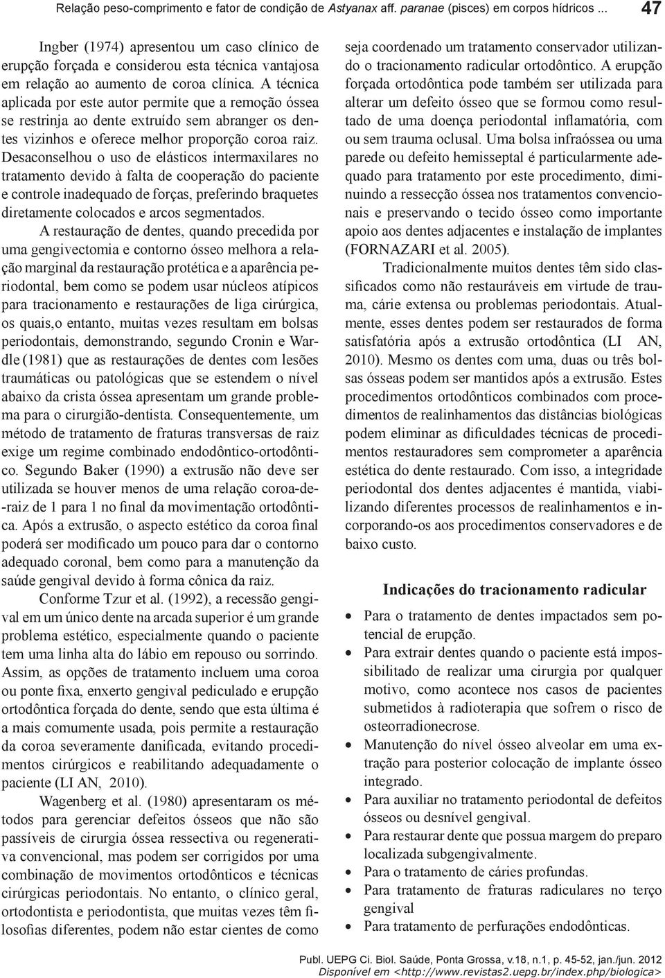 A técnica aplicada por este autor permite que a remoção óssea se restrinja ao dente extruído sem abranger os dentes vizinhos e oferece melhor proporção coroa raiz.