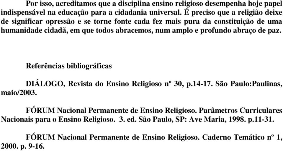 profundo abraço de paz. Referências bibliográficas DIÁLOGO, Revista do Ensino Religioso nº 30, p.14-17. São Paulo:Paulinas, maio/2003.