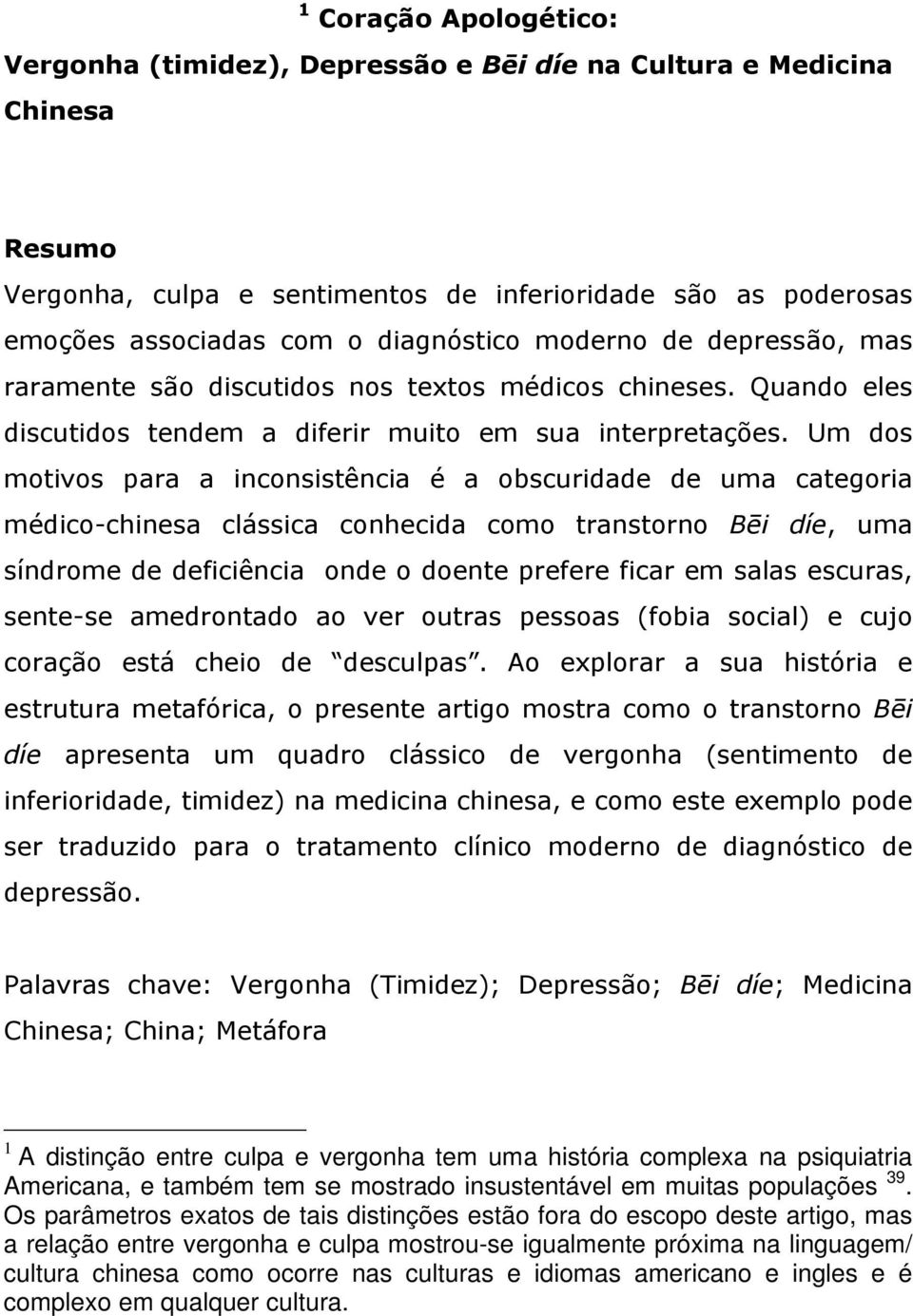 Um dos motivos para a inconsistência é a obscuridade de uma categoria médico-chinesa clássica conhecida como transtorno Bēi díe, uma síndrome de deficiência onde o doente prefere ficar em salas