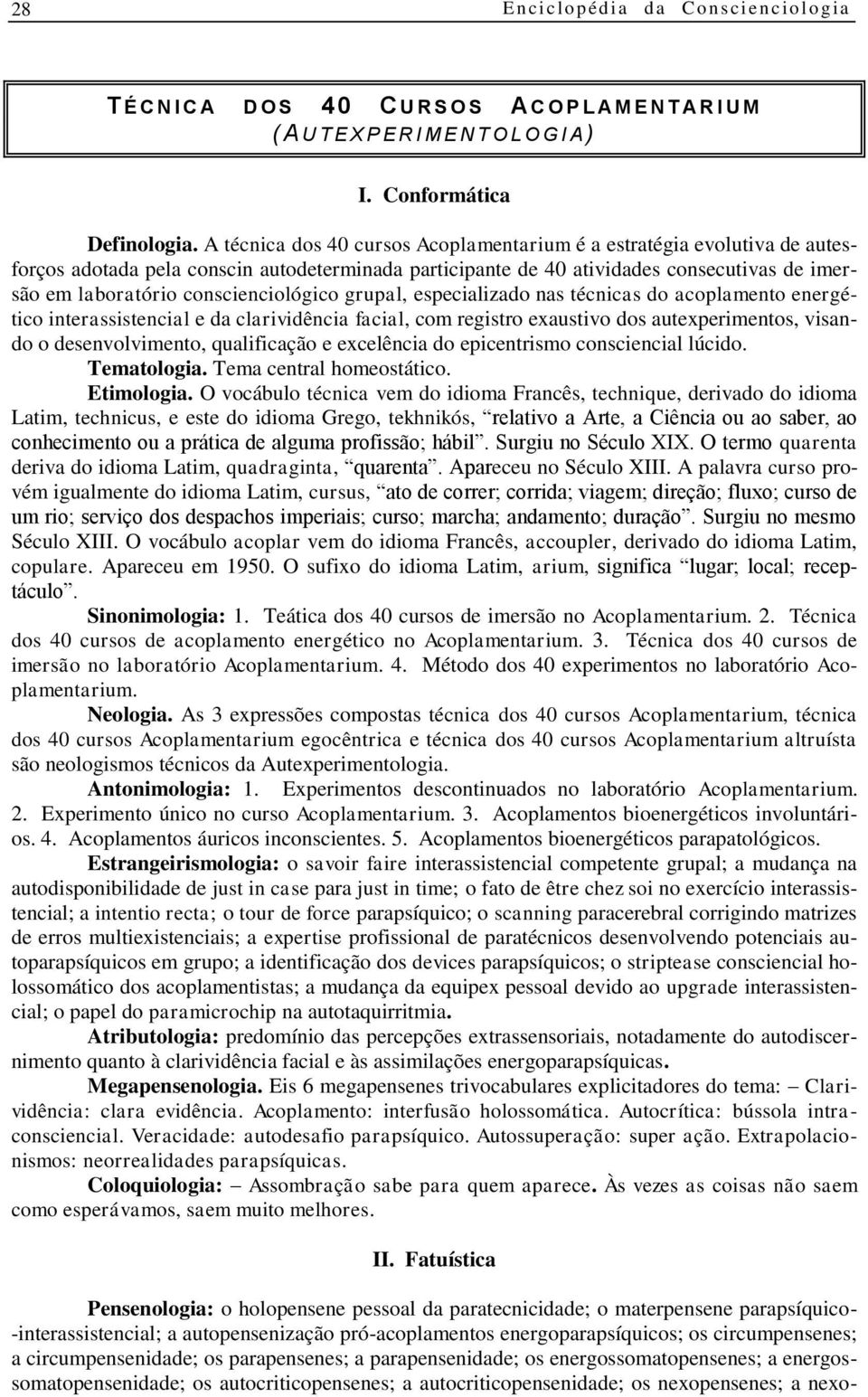 conscienciológico grupal, especializado nas técnicas do acoplamento energético interassistencial e da clarividência facial, com registro exaustivo dos autexperimentos, visando o desenvolvimento,