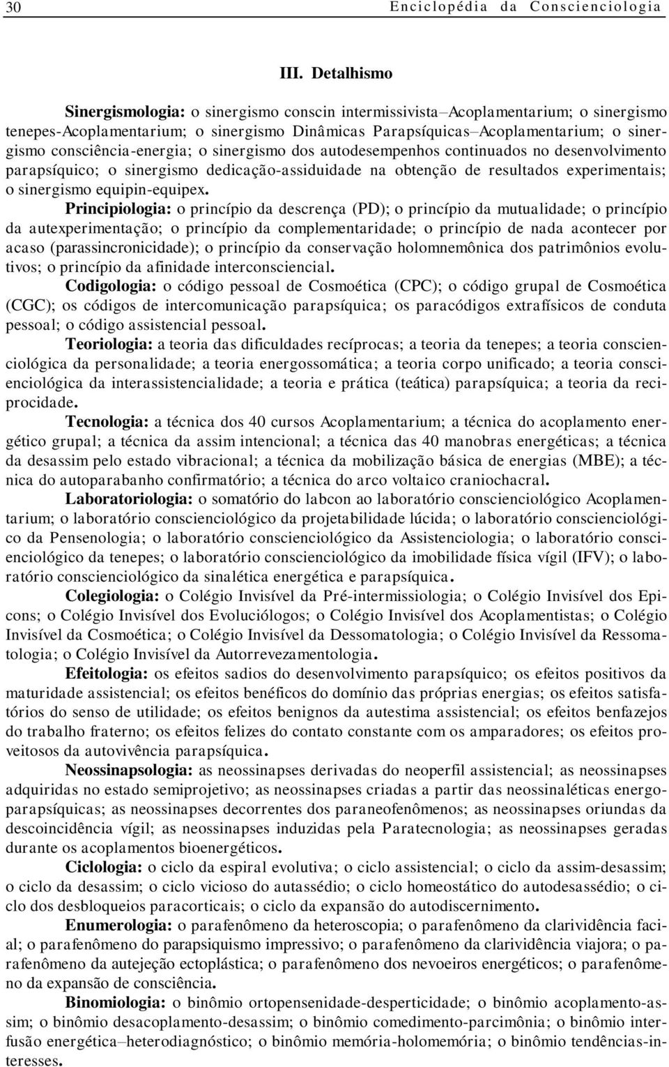 consciência-energia; o sinergismo dos autodesempenhos continuados no desenvolvimento parapsíquico; o sinergismo dedicação-assiduidade na obtenção de resultados experimentais; o sinergismo