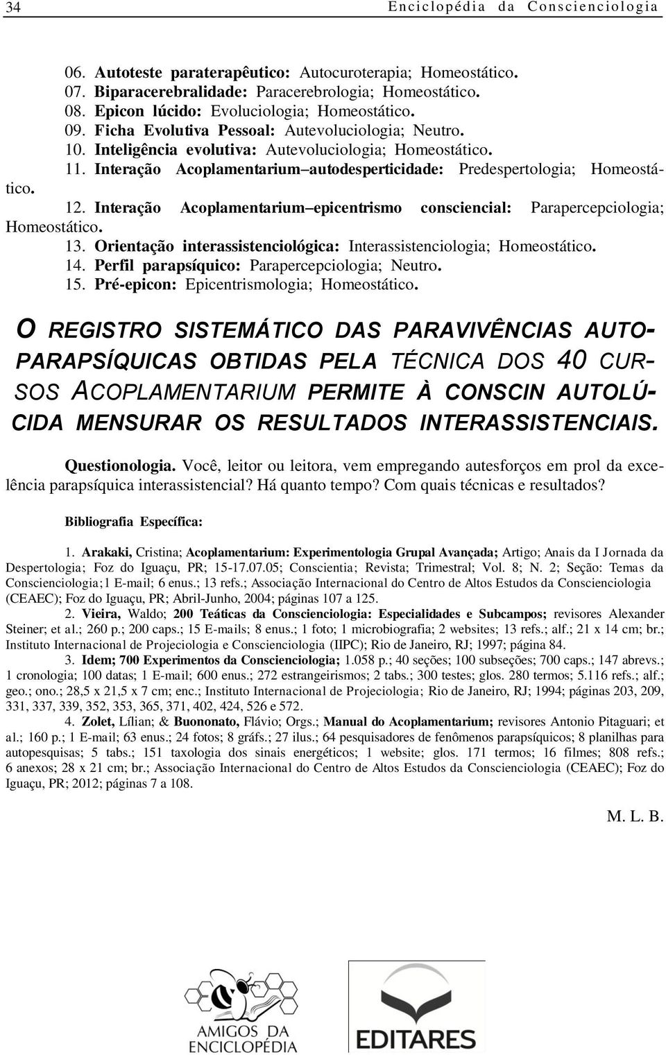 Interação Acoplamentarium epicentrismo consciencial: Parapercepciologia; Homeostático. 13. Orientação interassistenciológica: Interassistenciologia; Homeostático. 14.