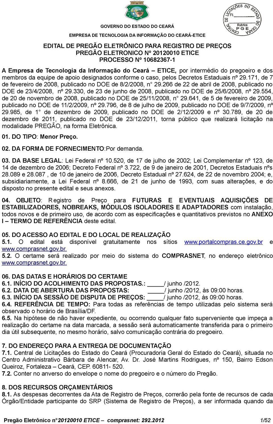 266 de 22 de abril de 2008, publicado no DOE de 23/4/2008, nº 29.330, de 23 de junho de 2008, publicado no DOE de 25/6/2008, nº 29.554, de 20 de novembro de 2008, publicado no DOE de 25/11/2008, n 29.